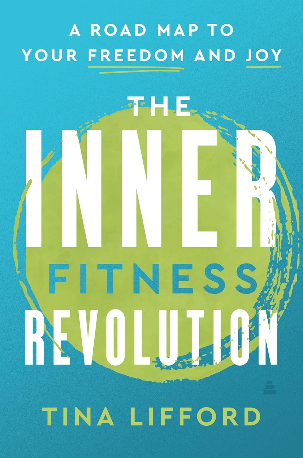 The Inner Fitness Revolution // A Roadmap to Your Freedom and Joy