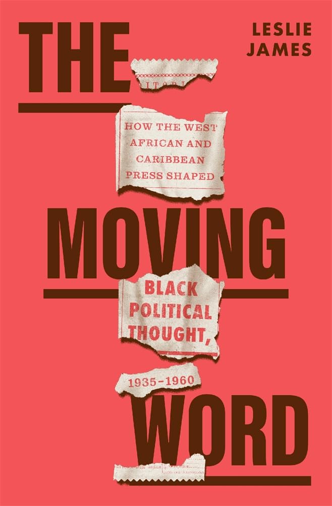 The Moving Word // How the West African and Caribbean Press Shaped Black Political Thought, 1935-1960 (Pre-Order, Dec 16 2025)