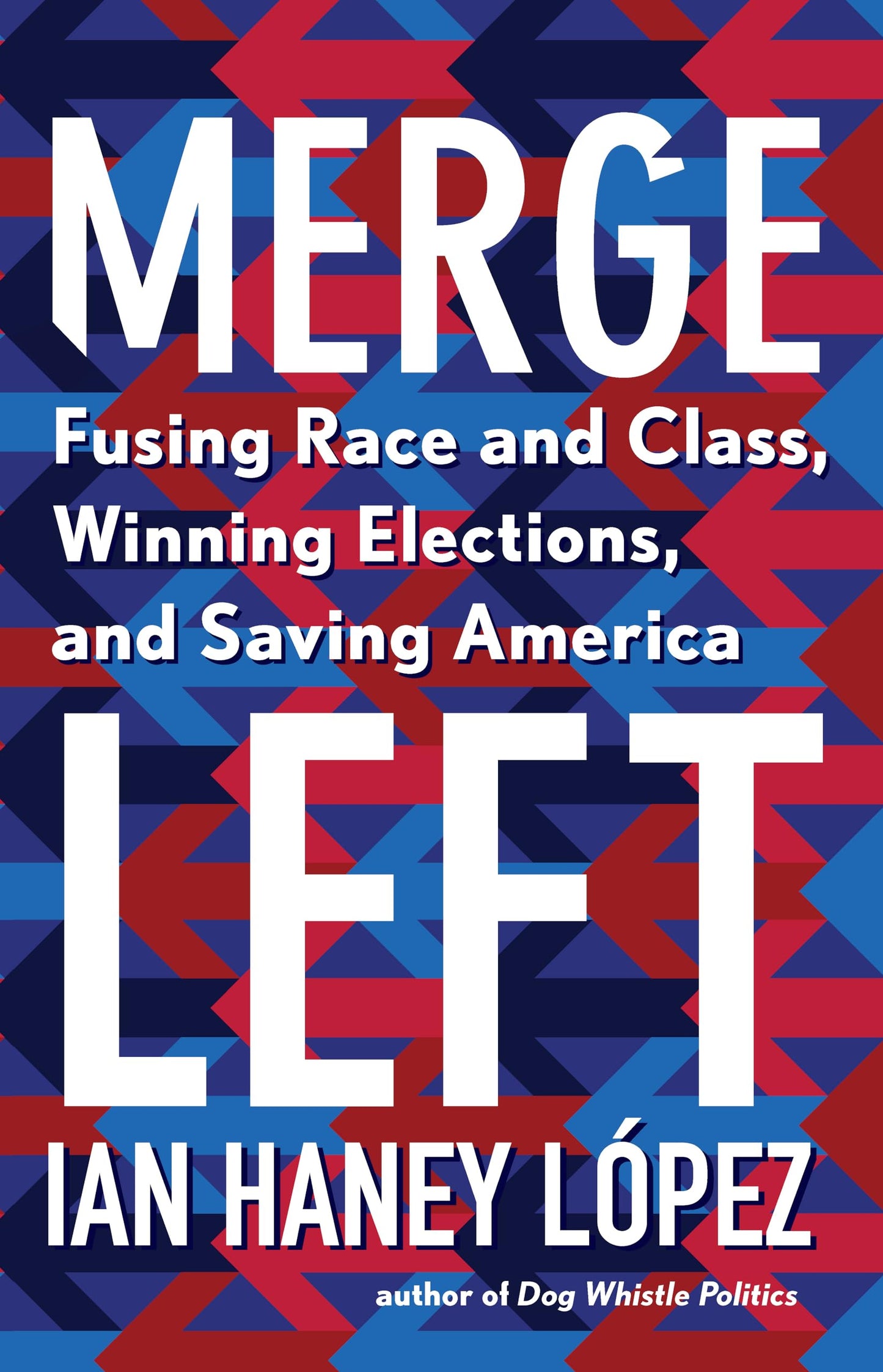 Merge Left // Fusing Race and Class, Winning Elections, and Saving America