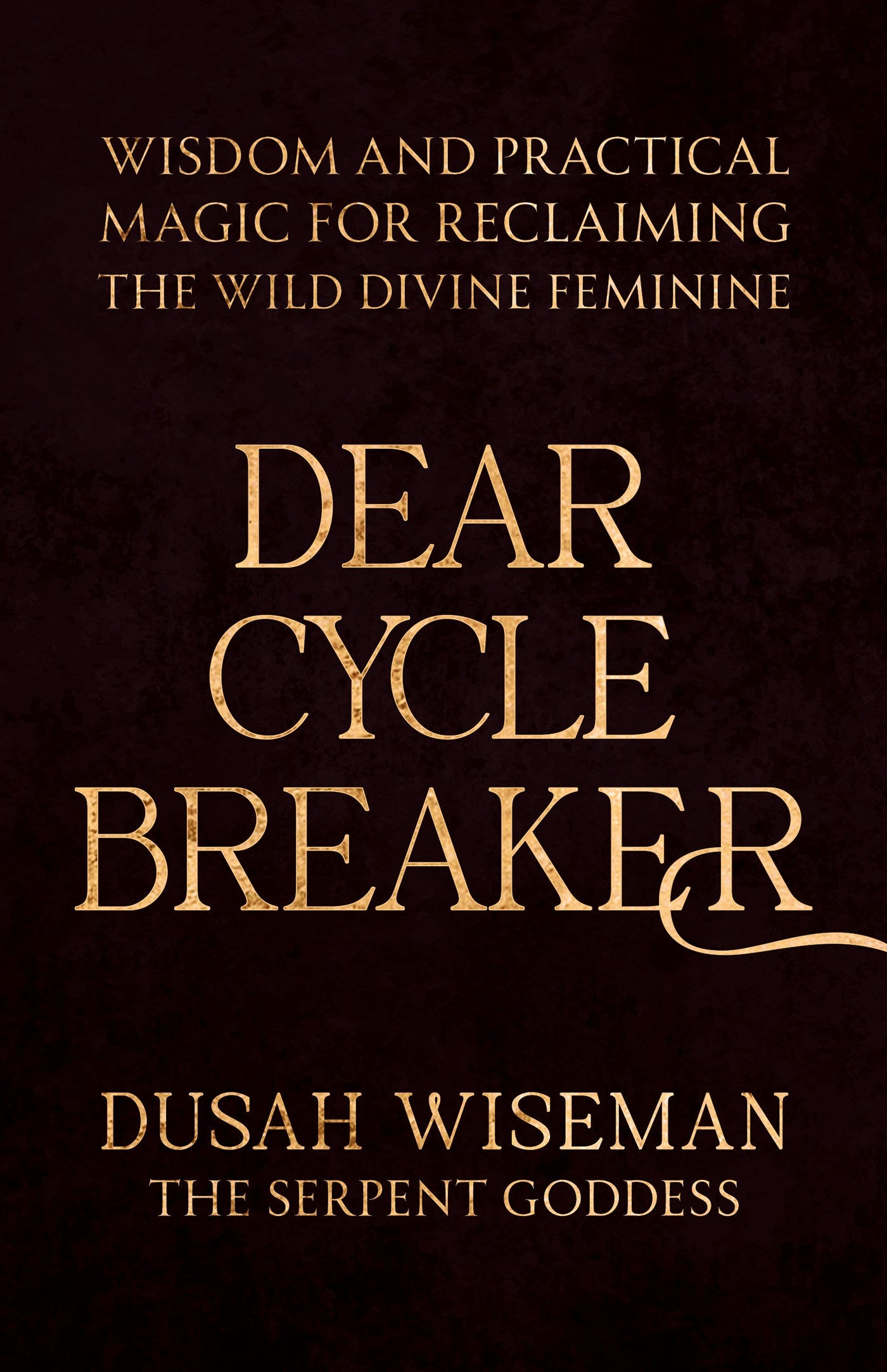 Dear Cycle Breaker // Wisdom and Practical Magic for Reclaiming the Wild Divine Feminine