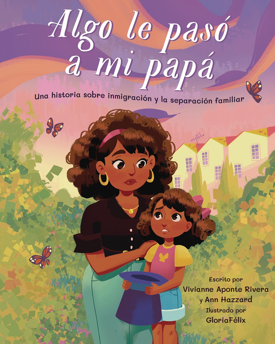 Algo Le Pasó a Mi Papá (Something Happened to My Dad) // Una Historia Sobre Inmigración Y La Separación Familiar