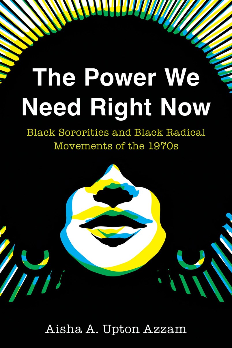 The Power We Need Right Now // Black Sororities and Black Radical Movements of the 1970s
