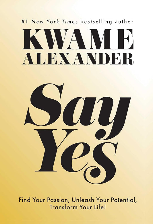 Say Yes // Find Your Passion, Unlock Your Potential, and Transform Your Life