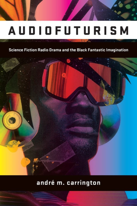 Audiofuturism // Science Fiction Radio Drama and the Black Fantastic Imagination (Pre-order, April 7 2026)