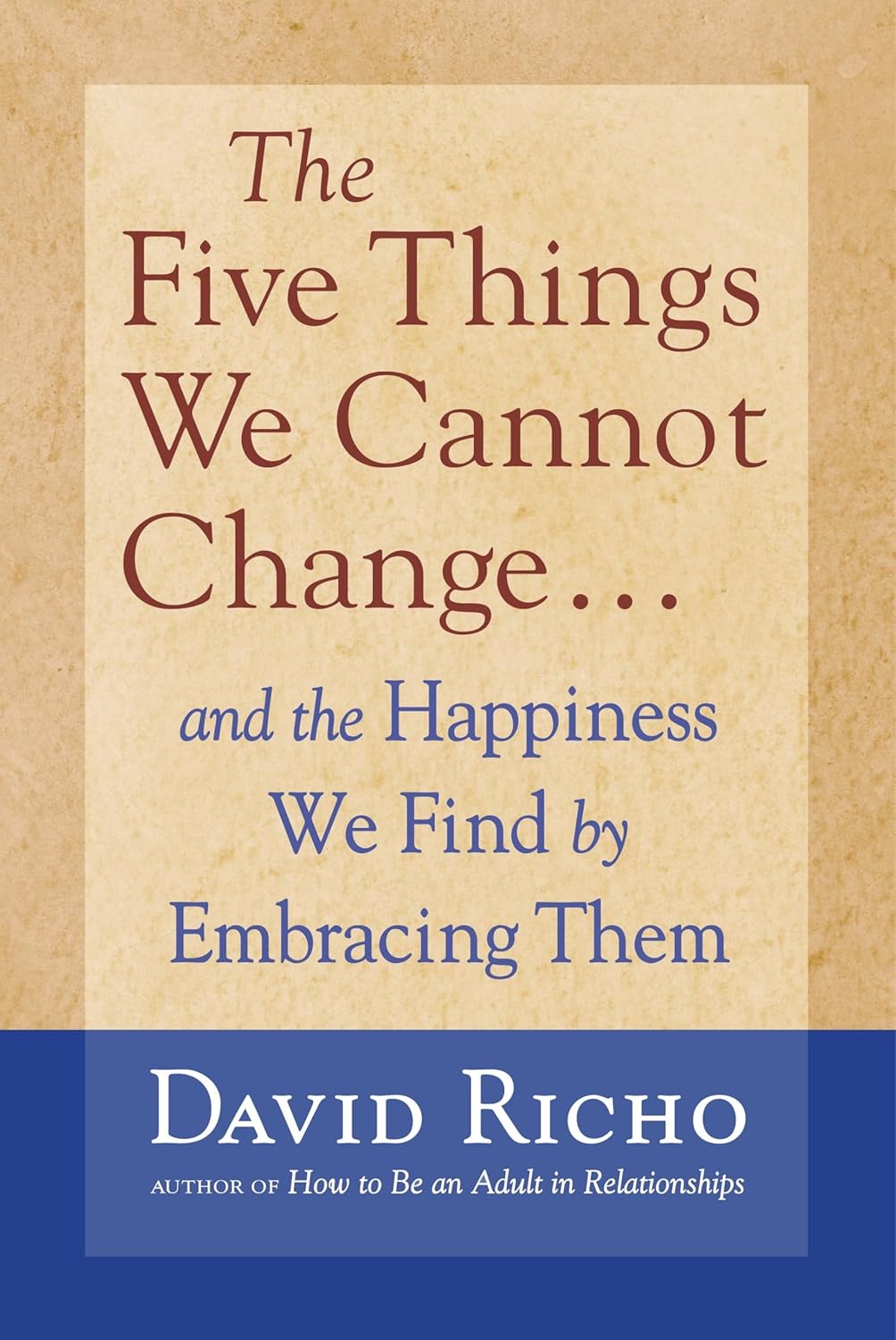 The Five Things We Cannot Change // And the Happiness We Find By Embracing Them