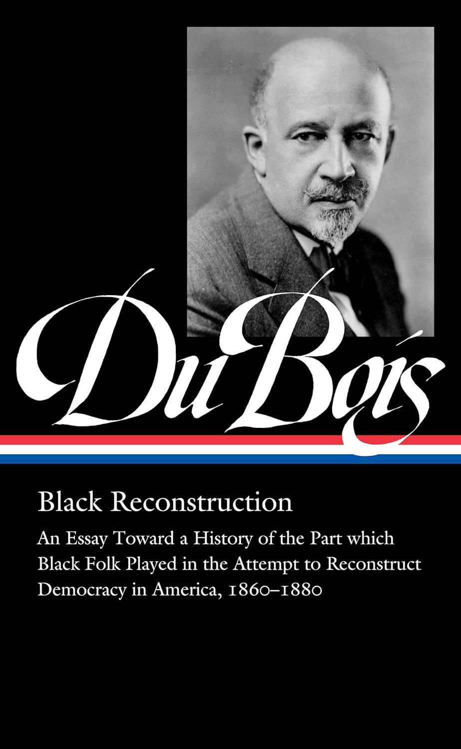 W.E.B. Du Bois: Black Reconstruction // (LOA #350) An Essay Toward a History of the Part which Black Folk Played in the Attempt to Reconstruct Democracy in America, 1860–1880