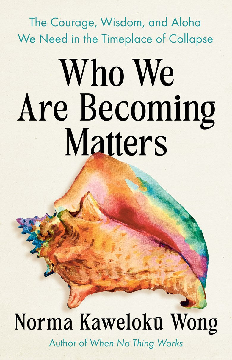 Who We Are Becoming Matters // The Courage, Wisdom, and Aloha We Need in a Timeplace of Collapse (Pre-order, Feb 10 2026)