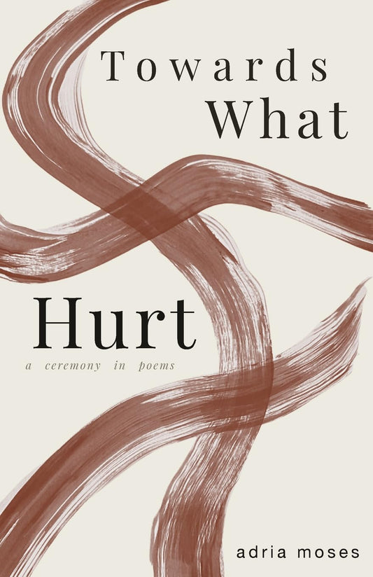 Towards What Hurt // a ceremony in poems