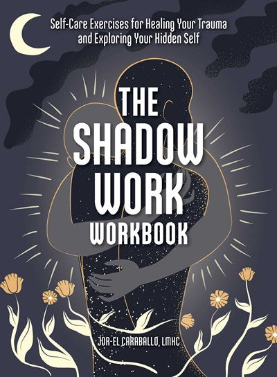 The Shadow Work Workbook // Self-Care Exercises for Healing Your Trauma and Exploring Your Hidden Self
